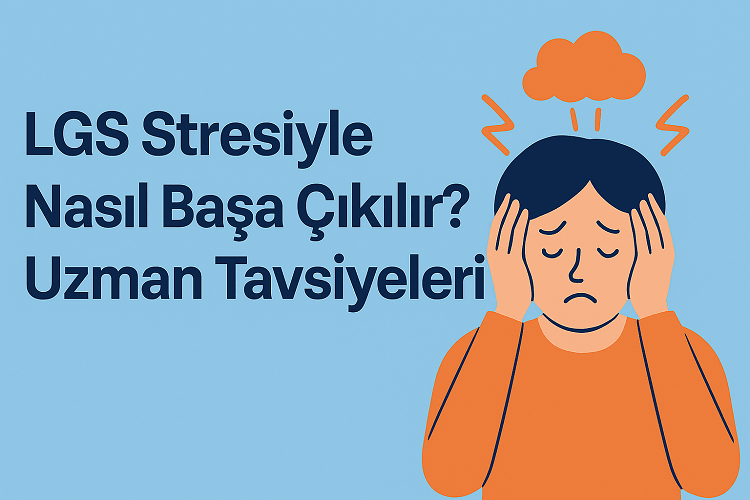 LGS Stresiyle Nasıl Başa Çıkılır? | Uzman Tavsiyeleri – 2025
